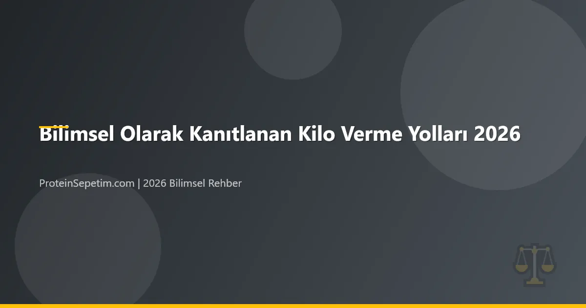 Bilimsel Olarak Kanıtlanan Kilo Verme Yolları: 2026 Rehberi