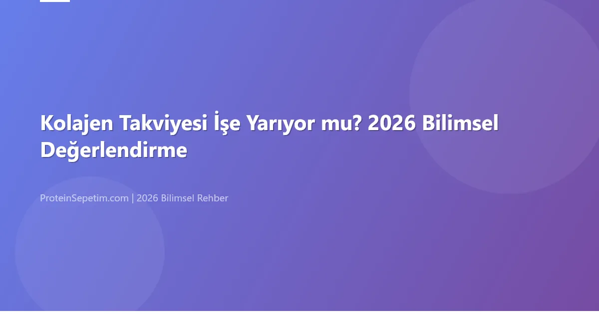 Kolajen Takviyesi İşe Yarıyor mu? 2026 Bilimsel Değerlendirme