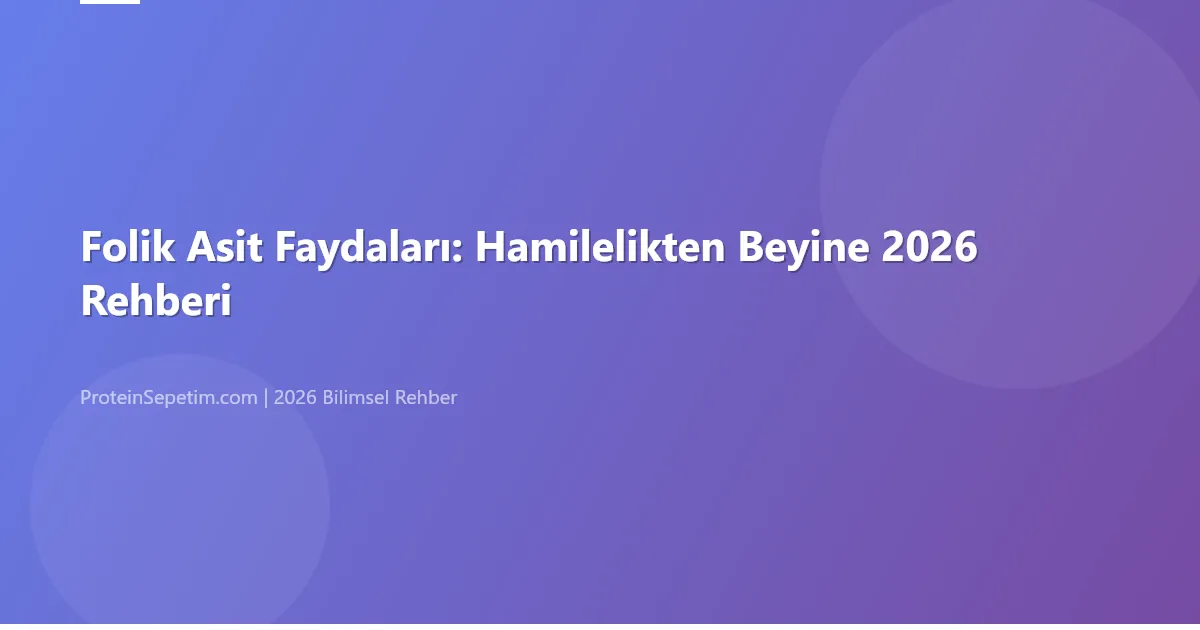 Folik Asit Faydaları: Hamilelikten Beyine 2026 Rehberi