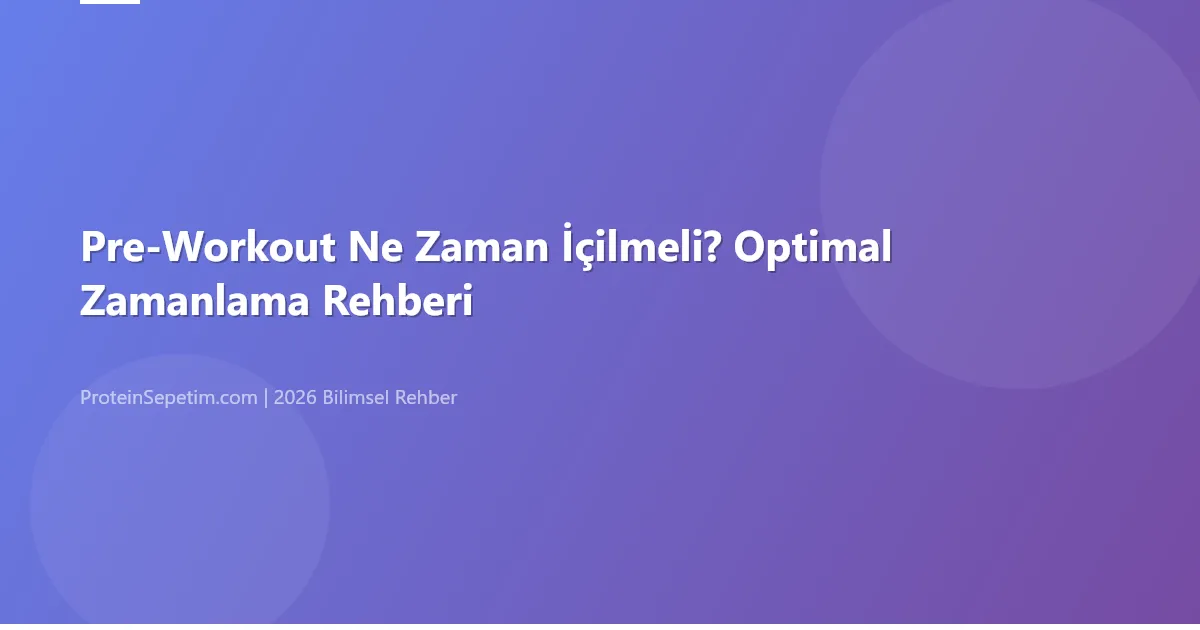 Pre-Workout Ne Zaman İçilmeli? Optimal Zamanlama Rehberi