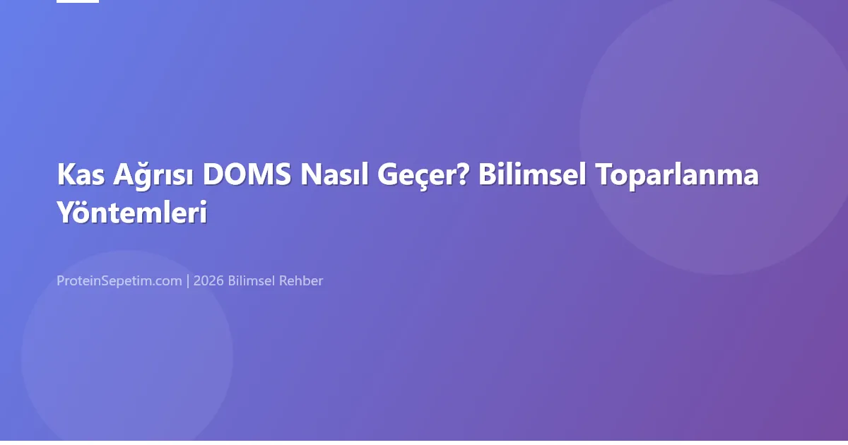 Kas Ağrısı DOMS Nasıl Geçer? Bilimsel Toparlanma Yöntemleri